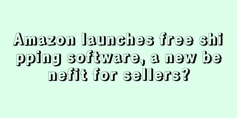 Amazon launches free shipping software, a new benefit for sellers?