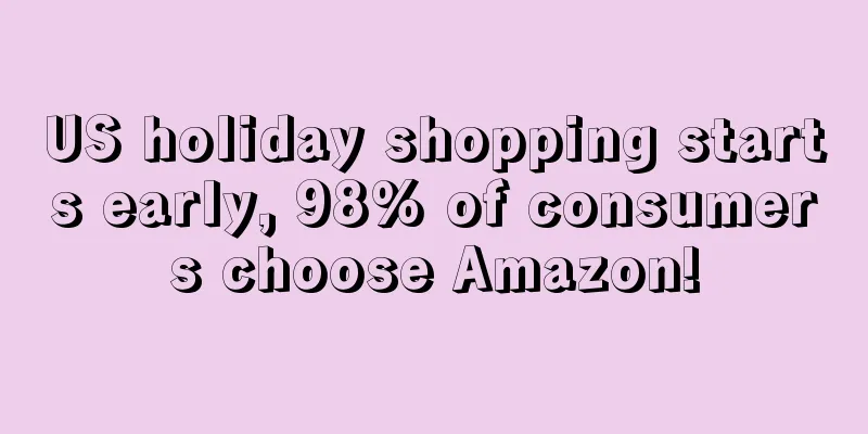 US holiday shopping starts early, 98% of consumers choose Amazon!