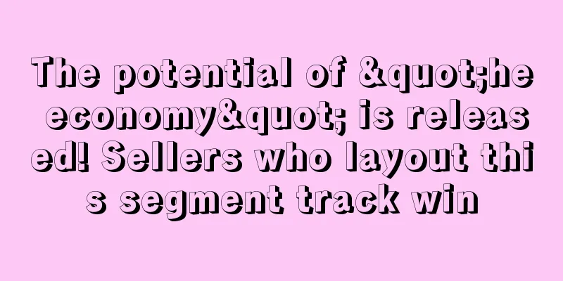 The potential of "he economy" is released! Sellers who layout this segment track win