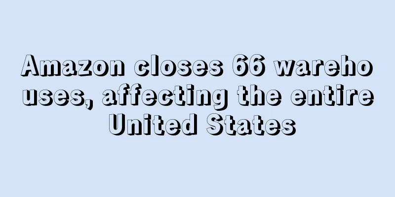 Amazon closes 66 warehouses, affecting the entire United States