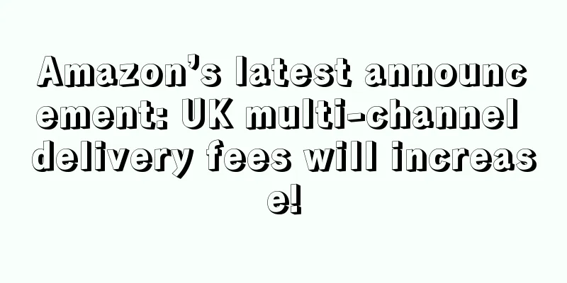 Amazon’s latest announcement: UK multi-channel delivery fees will increase!
