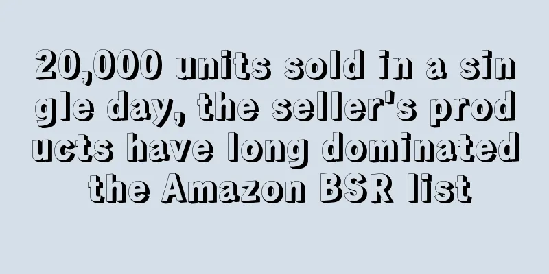 20,000 units sold in a single day, the seller's products have long dominated the Amazon BSR list