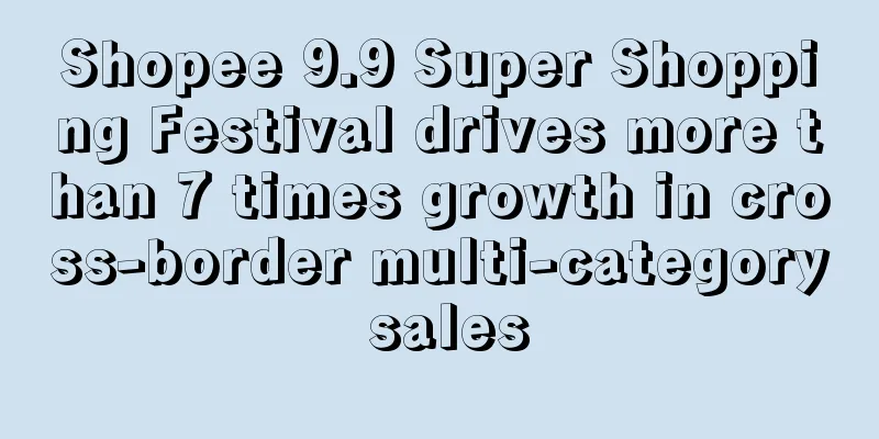 Shopee 9.9 Super Shopping Festival drives more than 7 times growth in cross-border multi-category sales