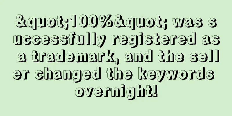 "100%" was successfully registered as a trademark, and the seller changed the keywords overnight!