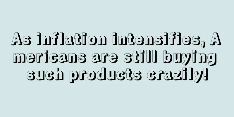 As inflation intensifies, Americans are still buying such products crazily!