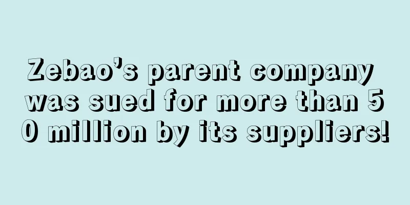 Zebao’s parent company was sued for more than 50 million by its suppliers!