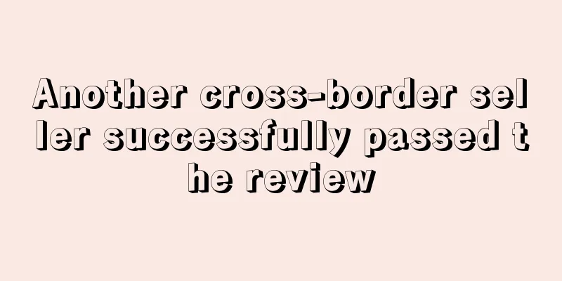 Another cross-border seller successfully passed the review