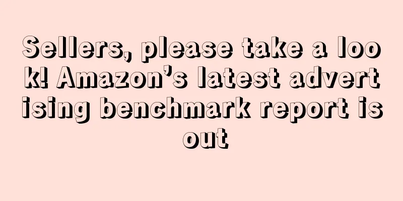 Sellers, please take a look! Amazon’s latest advertising benchmark report is out