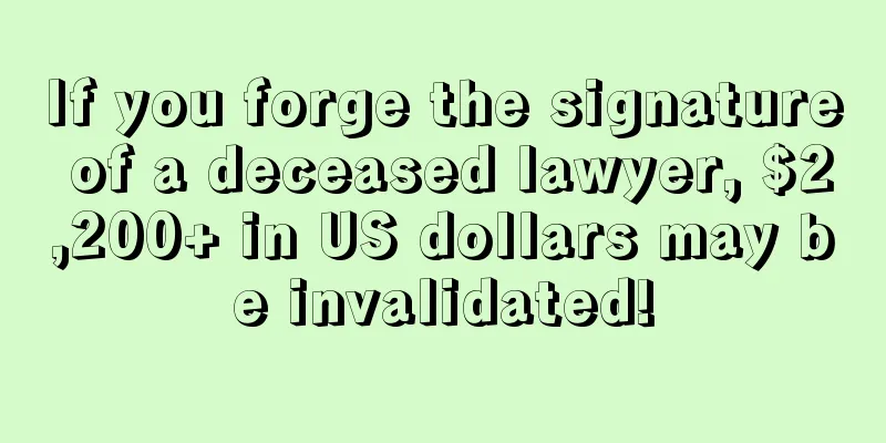 If you forge the signature of a deceased lawyer, $2,200+ in US dollars may be invalidated!