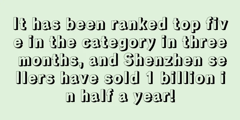 It has been ranked top five in the category in three months, and Shenzhen sellers have sold 1 billion in half a year!
