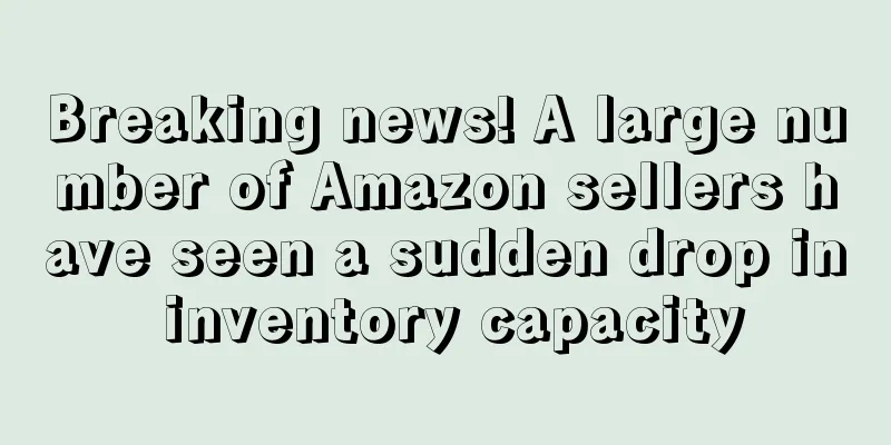 Breaking news! A large number of Amazon sellers have seen a sudden drop in inventory capacity