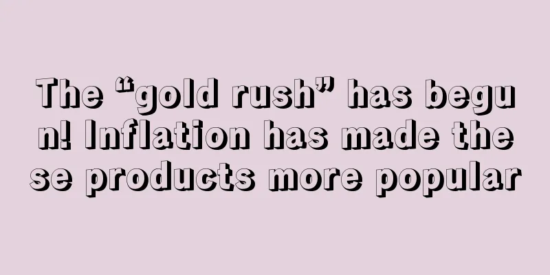 The “gold rush” has begun! Inflation has made these products more popular