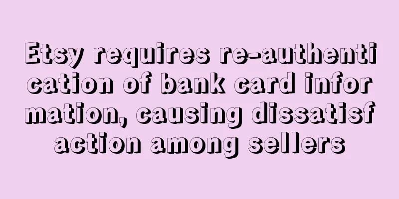 Etsy requires re-authentication of bank card information, causing dissatisfaction among sellers