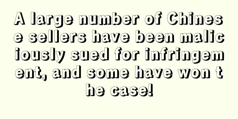 A large number of Chinese sellers have been maliciously sued for infringement, and some have won the case!