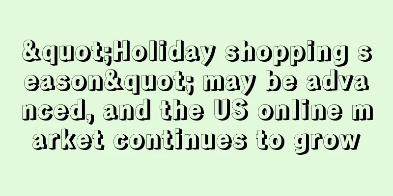 "Holiday shopping season" may be advanced, and the US online market continues to grow