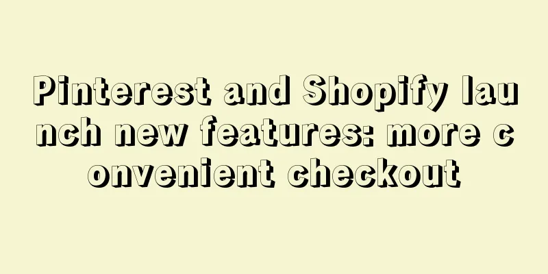 Pinterest and Shopify launch new features: more convenient checkout