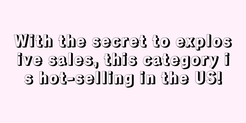 With the secret to explosive sales, this category is hot-selling in the US!