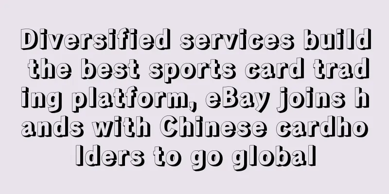 Diversified services build the best sports card trading platform, eBay joins hands with Chinese cardholders to go global