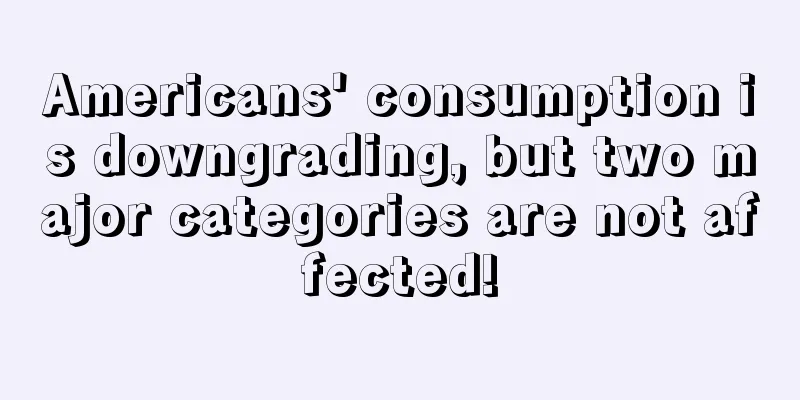 Americans' consumption is downgrading, but two major categories are not affected!