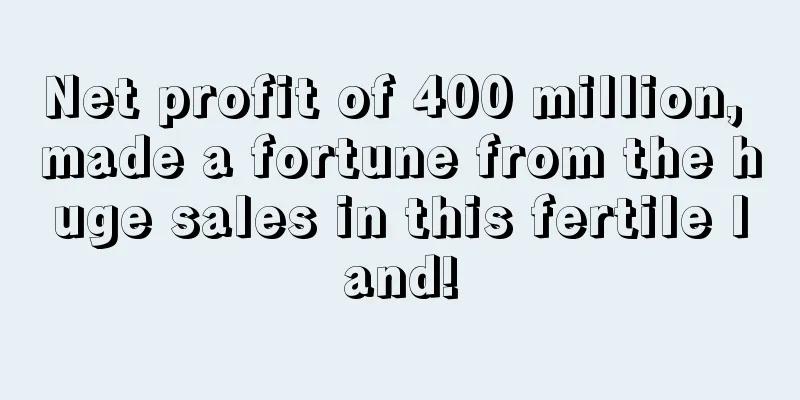 Net profit of 400 million, made a fortune from the huge sales in this fertile land!
