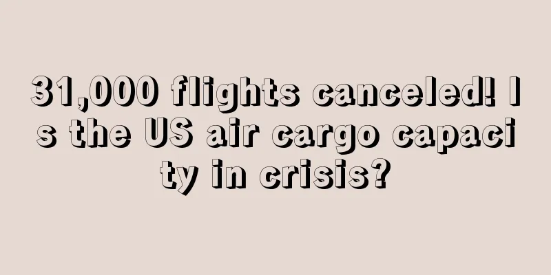 31,000 flights canceled! Is the US air cargo capacity in crisis?