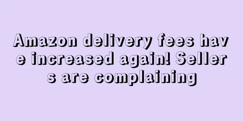Amazon delivery fees have increased again! Sellers are complaining