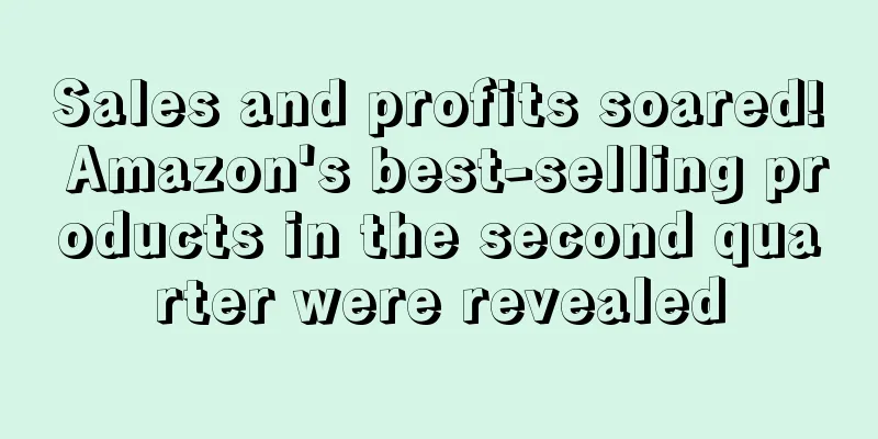 Sales and profits soared! Amazon's best-selling products in the second quarter were revealed