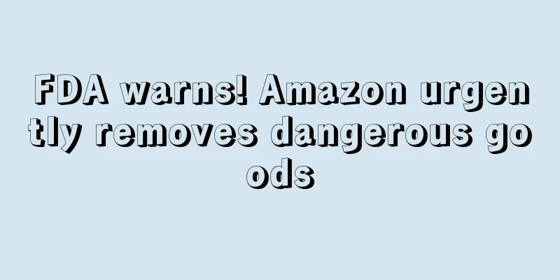 FDA warns! Amazon urgently removes dangerous goods