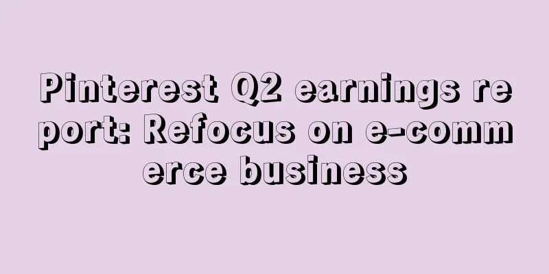 Pinterest Q2 earnings report: Refocus on e-commerce business
