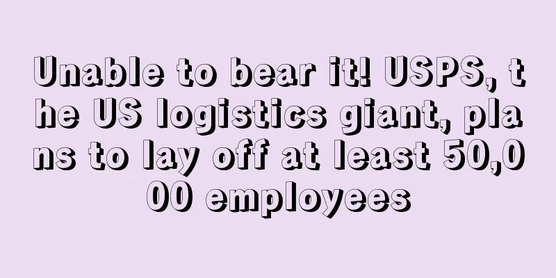 Unable to bear it! USPS, the US logistics giant, plans to lay off at least 50,000 employees