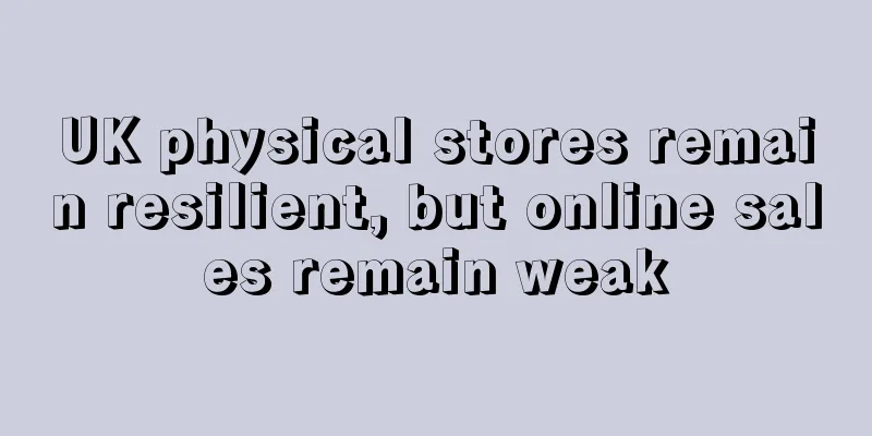 UK physical stores remain resilient, but online sales remain weak