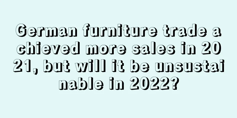 German furniture trade achieved more sales in 2021, but will it be unsustainable in 2022?