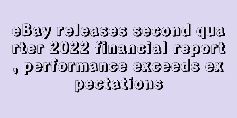 eBay releases second quarter 2022 financial report, performance exceeds expectations