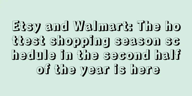 Etsy and Walmart: The hottest shopping season schedule in the second half of the year is here