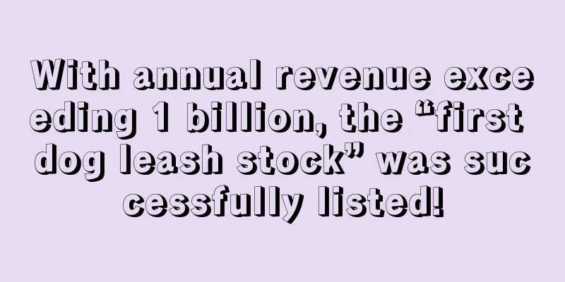 With annual revenue exceeding 1 billion, the “first dog leash stock” was successfully listed!