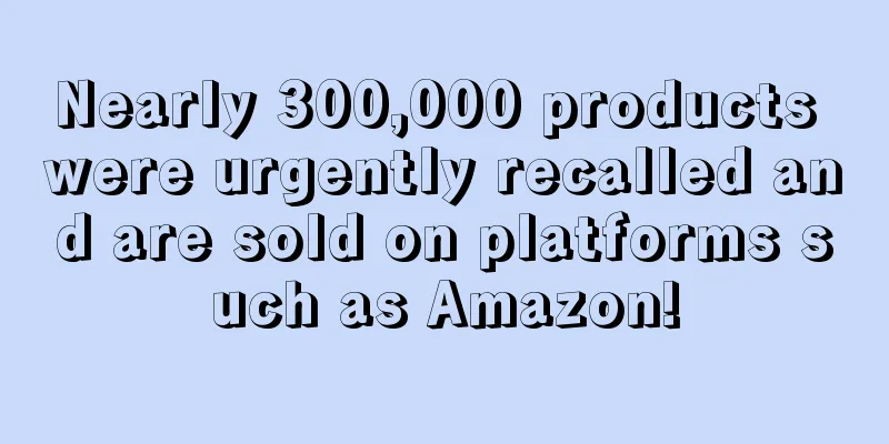 Nearly 300,000 products were urgently recalled and are sold on platforms such as Amazon!