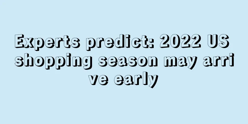 Experts predict: 2022 US shopping season may arrive early