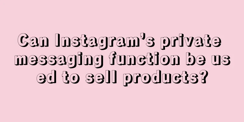 Can Instagram’s private messaging function be used to sell products?