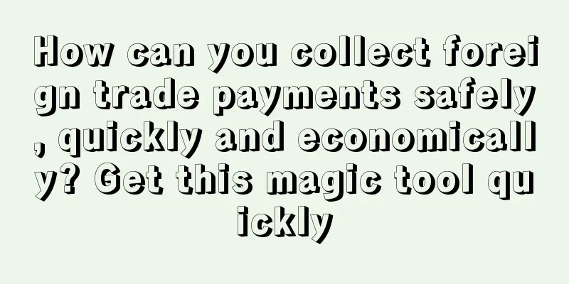 How can you collect foreign trade payments safely, quickly and economically? Get this magic tool quickly