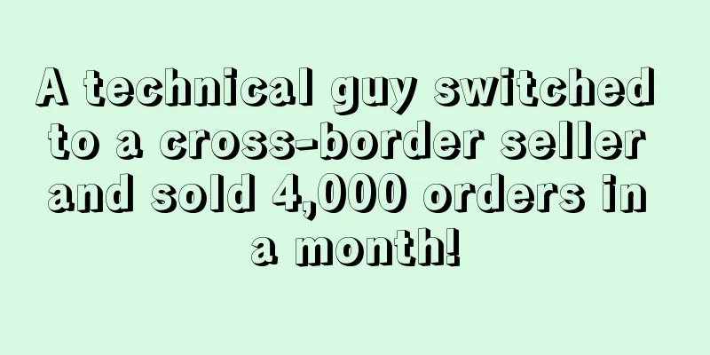A technical guy switched to a cross-border seller and sold 4,000 orders in a month!