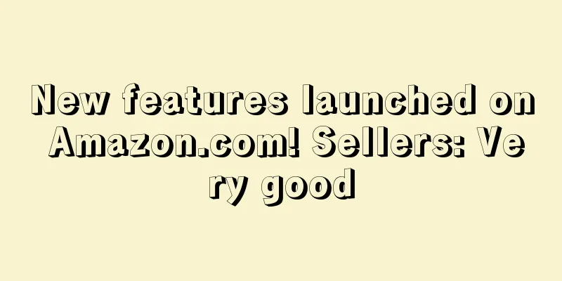 New features launched on Amazon.com! Sellers: Very good