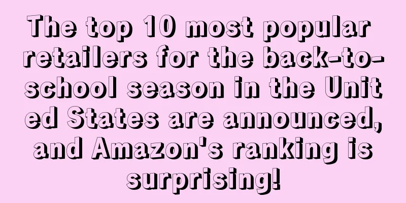 The top 10 most popular retailers for the back-to-school season in the United States are announced, and Amazon's ranking is surprising!