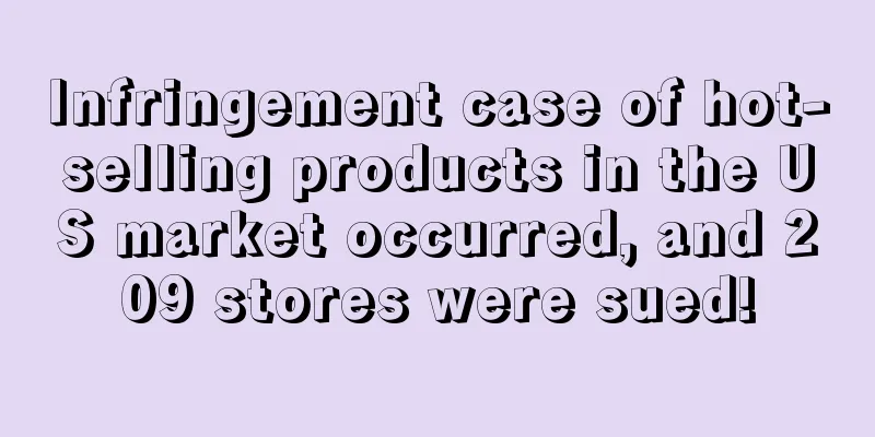 Infringement case of hot-selling products in the US market occurred, and 209 stores were sued!