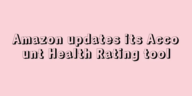 Amazon updates its Account Health Rating tool