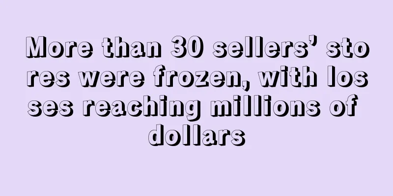 More than 30 sellers’ stores were frozen, with losses reaching millions of dollars