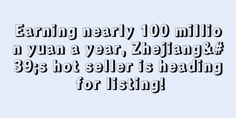 Earning nearly 100 million yuan a year, Zhejiang's hot seller is heading for listing!