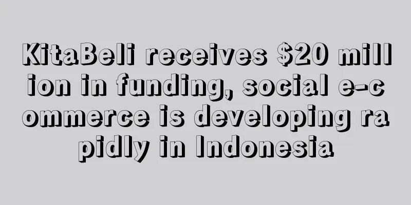 KitaBeli receives $20 million in funding, social e-commerce is developing rapidly in Indonesia