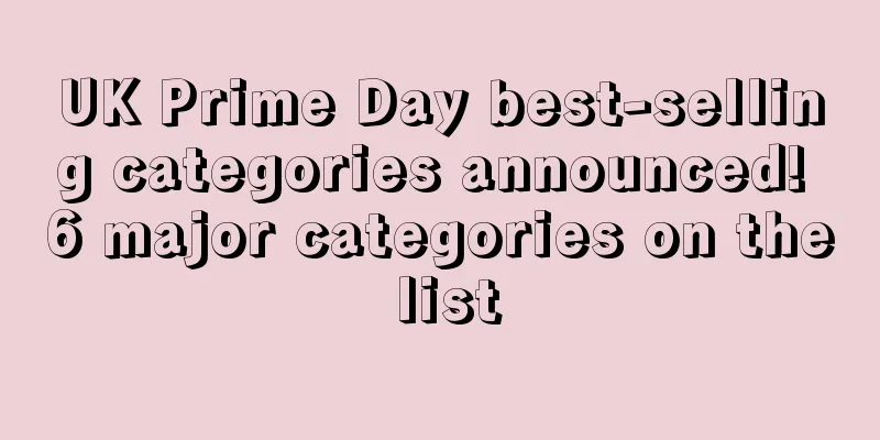 UK Prime Day best-selling categories announced! 6 major categories on the list