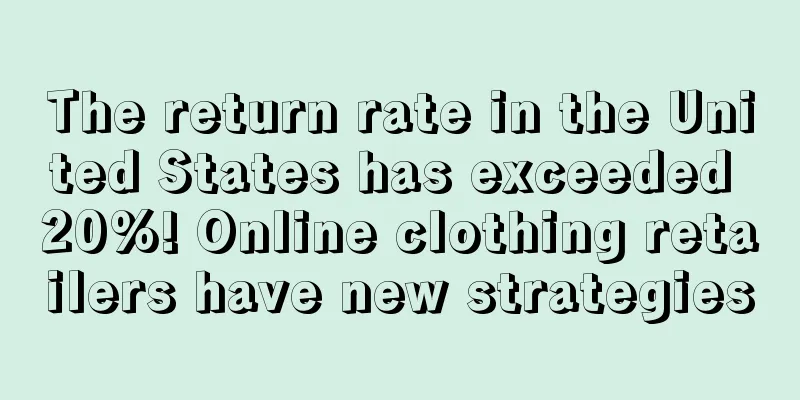 The return rate in the United States has exceeded 20%! Online clothing retailers have new strategies