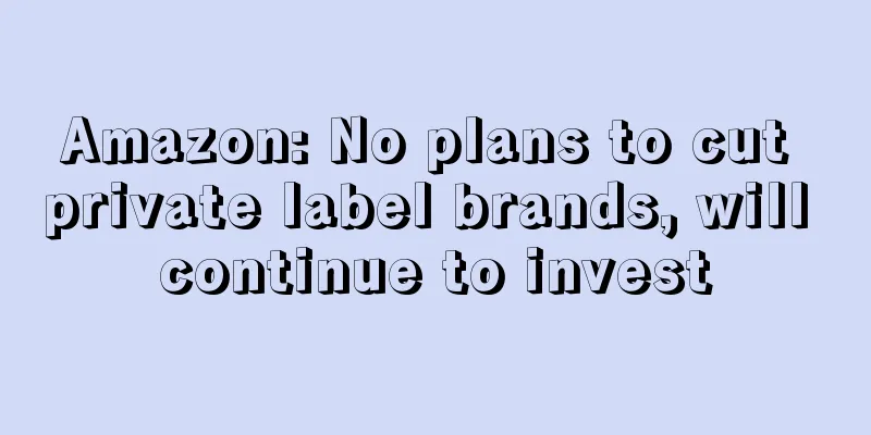 Amazon: No plans to cut private label brands, will continue to invest